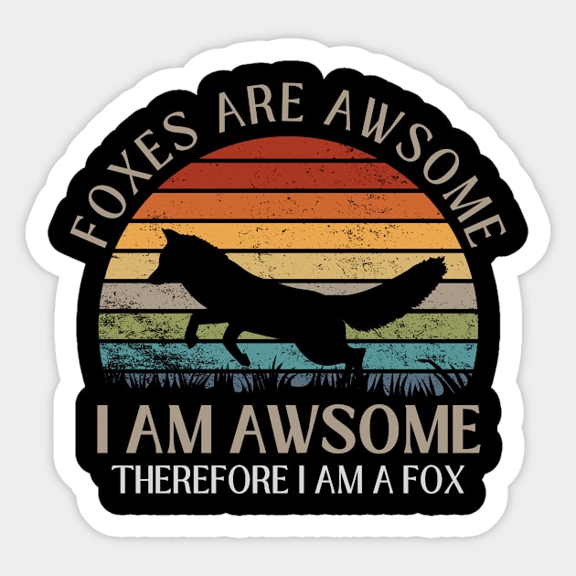 Foxes Are Awesome. I am Awesome Therefore I am a Fox Funny Fox Shirt Sticker by K.C Designs